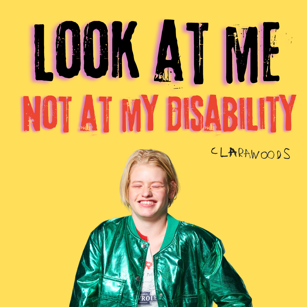 Look at me not at my disability - Clara Woods